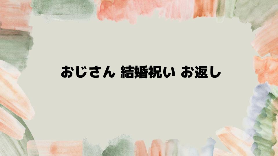 おじさん結婚祝いお返しに喜ばれるギフト